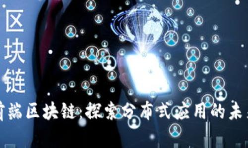 前端区块链：探索分布式应用的未来